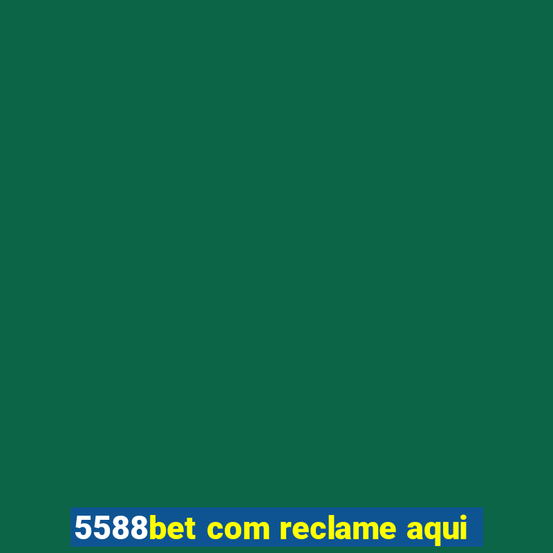 5588bet com reclame aqui